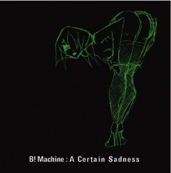 B! Machine - A Certain Sadness (Ltd.Ed. CDM) (2009)
