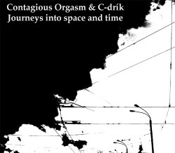Contagious Orgasm & C-Drik - Journeys Into Space And Time (2008)