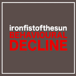 Iron Fist Of The Sun - Behavioural Decline (2009)