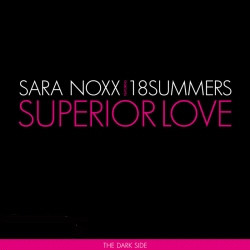 Sara Noxx Featuring 18 Summers - Superior Love The Dark Side (CDM) (2009)