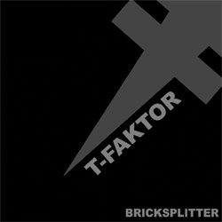 T-Faktor - Bricksplitter (2010)