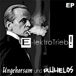 E-lektrotrieb! - Ungehorsam Und Ruhelos (EP) (2012) 