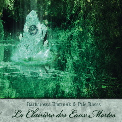 Barbarossa Umtrunk & Pale Roses - La Clairiere Des Eaux Mortes (2013)