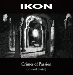 Ikon - Crimes Of Passion (Rites Of Burial) (Reissue) (2018)