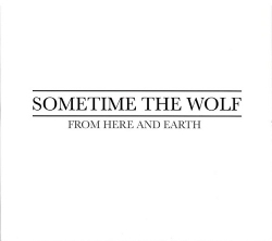 Sometime The Wolf - From Here And Earth (2019)