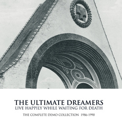 The Ultimate Dreamers - Live Happily While Waiting For Death (The Complete Demo Collection 1986​-​1990) (2023)