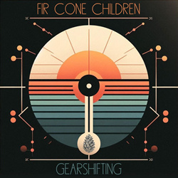 Fir Cone Children - Gearshifting (2025)