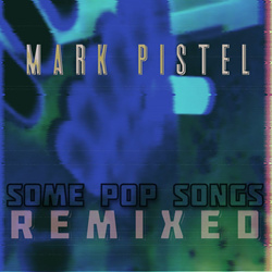 Mark Pistel - Some Pop Songs REMIXED (2025)