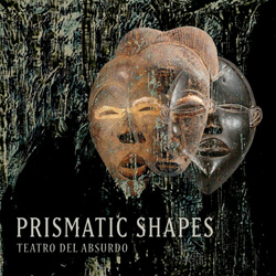 Prismatic Shapes - Teatro Del Absurdo (2025)