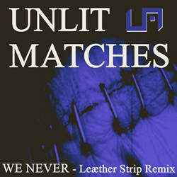 Unlit Matches - WE NEVER - LEÆTHER STRIP REMIX (2025)