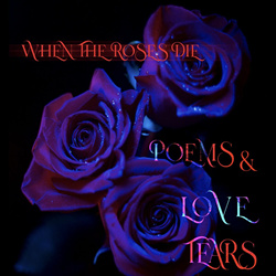 When The Roses Die - Poems & Lovetears (2025)